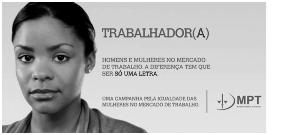 Anúncio institucional com a foto em preto e branco do rosto de uma mulher negra à esquerda e, à direita, os textos: "TRABALHADOR(A)", "HOMENS E MULHERES NO MERCADO DE TRABALHO. A DIFERENÇA TEM QUE SER SÓ UMA LETRA." e "UMA CAMPANHA PELA IGUALDADE DAS MULHERES NO MERCADO DE TRABALHO.", acompanhados pelo logotipo do MPT (Ministério Público do Trabalho).