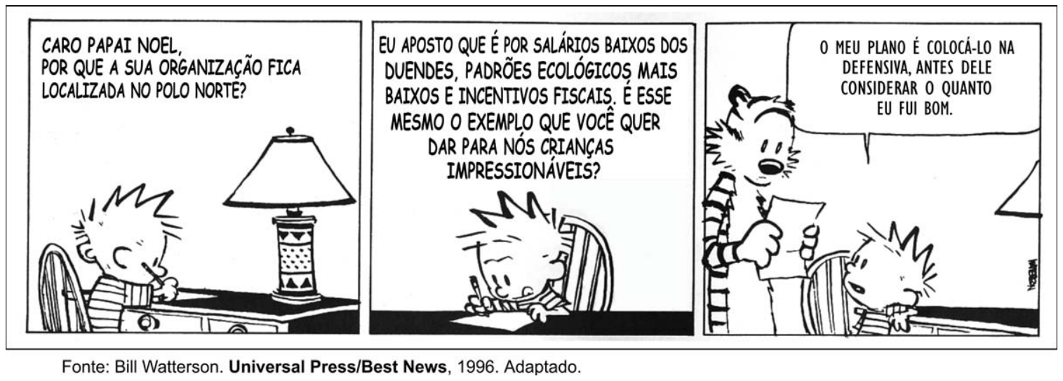 F1 Tirinha de Calvin e Haroldo em três quadros. No primeiro, Calvin escreve uma carta à mesa com a mensagem: "CARO PAPAI NOEL, POR QUE A SUA ORGANIZAÇÃO FICA LOCALIZADA NO POLO NORTE?". No segundo quadro, Calvin continua a escrever: "EU APOSTO QUE É POR SALÁRIOS BAIXOS DOS DUENDES, PADRÕES ECOLÓGICOS MAIS BAIXOS E INCENTIVOS FISCAIS. É ESSE MESMO O EXEMPLO QUE VOCÊ QUER DAR PARA NÓS CRIANÇAS IMPRESSIONÁVEIS?". No terceiro quadro, Haroldo lê a carta ao lado de Calvin, que diz: "O MEU PLANO É COLOCÁ-LO NA DEFENSIVA, ANTES DELE CONSIDERAR O QUANTO EU FUI BOM."