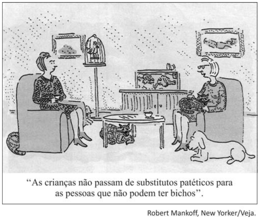 F1 Cartum de Robert Mankoff retratando duas mulheres conversando em uma sala com diversos animais de estimação (gatos, cachorro, pássaro na gaiola e peixes no aquário), com a fala: "As crianças não passam de substitutos patéticos para as pessoas que não podem ter bichos". No canto inferior direito consta o crédito: Robert Mankoff, New Yorker/Veja.