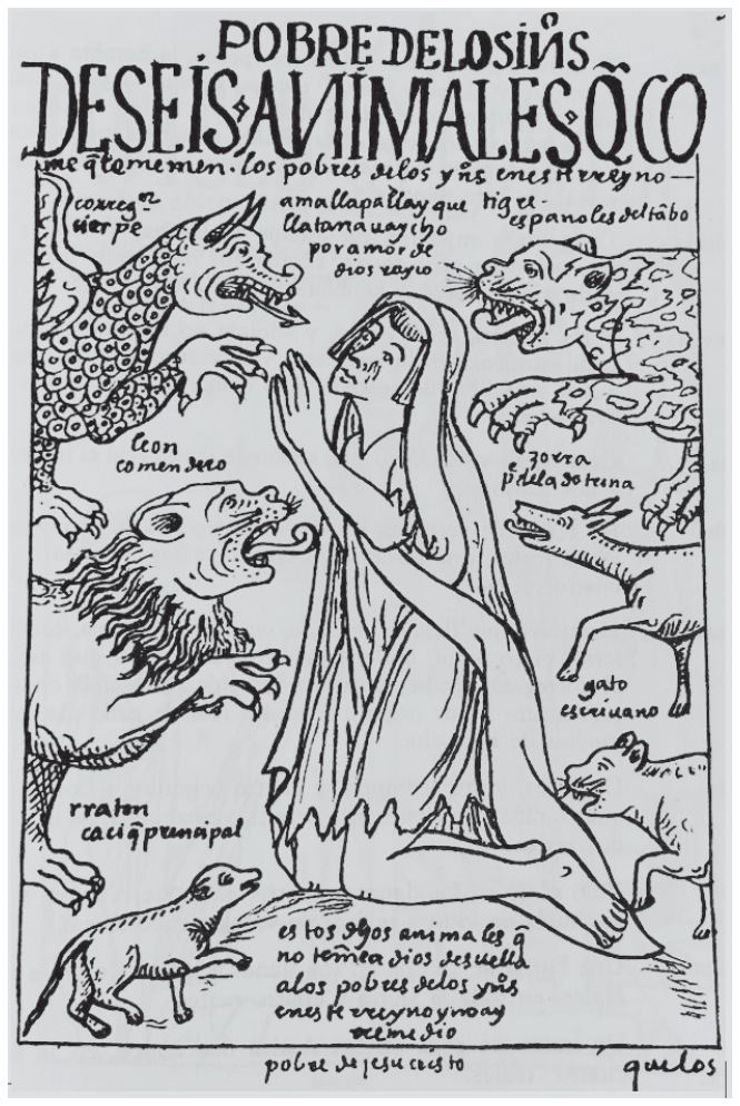 Desenho de Felipe Guamán Poma de Ayala que retrata uma pessoa indígena de joelhos em oração, cercada por seis animais que a ameaçam, representando figuras da colonização: serpente (corregedor), tigre (espanhóis das cidades), leão (encomendero), cadela ou raposa (padre da doutrina), gato (escrivão) e rato (cacique principal).