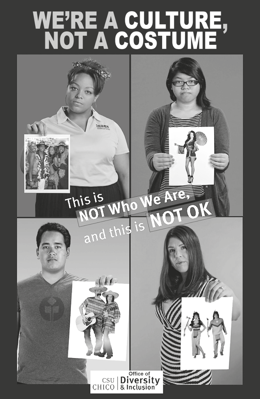 F1 Pôster da campanha "We're a culture, not a costume", da CSU Chico, mostrando quatro jovens de diferentes etnias, cada um segurando uma foto de pessoas usando fantasias estereotipadas que caricaturam suas origens culturais (afro-americana, asiática, mexicana e indígena norte-americana). No centro, lê-se o texto "This is NOT Who We Are, and this is NOT OK", e no canto inferior, a identificação "CSU CHICO | Office of Diversity & Inclusion".