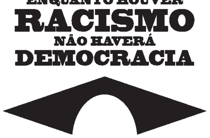 Cartaz com a frase "ENQUANTO HOUVER RACISMO NÃO HAVERÁ DEMOCRACIA" acima de uma forma geométrica preta em arco vazado.