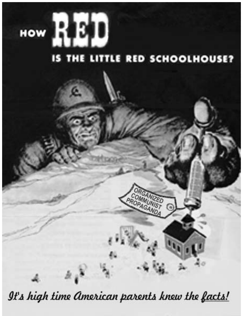 F1 Cartaz de propaganda anticomunista com a pergunta no topo: "HOW RED IS THE LITTLE RED SCHOOLHOUSE?". A imagem mostra uma figura militar ameaçadora usando capacete com o símbolo da foice e o martelo e uma faca nas costas, segurando uma grande seringa com uma etiqueta onde se lê "ORGANIZED COMMUNIST PROPAGANDA" e aplicando seu conteúdo sobre o telhado de uma pequena escola típica americana, enquanto crianças brincam no pátio ao lado. Na parte inferior, lê-se: "It's high time American parents knew the facts!".