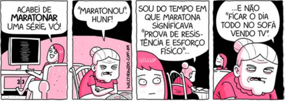 Tirinha de Will Leite com a personagem Dona Anésia dividida em quatro quadros. No primeiro, uma jovem sentada no sofá em frente à TV diz: "ACABEI DE MARATONAR UMA SÉRIE, VÓ!". No segundo, a avó sentada à mesa resmunga: "'MARATONOU'. HUNF!". No terceiro, a avó continua: "SOU DO TEMPO EM QUE MARATONA SIGNIFICAVA 'PROVA DE RESISTÊNCIA E ESFORÇO FÍSICO'...". No quarto, em primeiro plano, a avó conclui com desdém: "...E NÃO 'FICAR O DIA TODO NO SOFÁ VENDO TV'".