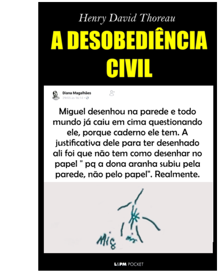 F1 Montagem de capa de livro no padrão da editora L&PM Pocket intitulada "Henry David Thoreau / A DESOBEDIÊNCIA CIVIL". No centro, há uma postagem de rede social com o texto relatando que Miguel desenhou na parede porque "a dona aranha subiu pela parede, não pelo papel", acompanhado da foto do desenho na parede.