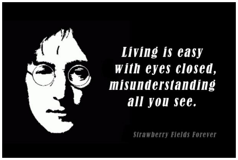 Pôster com o rosto estilizado de John Lennon à esquerda em alto contraste preto e branco e, à direita, o texto "Living is easy with eyes closed, misunderstanding all you see.", com os dizeres "Strawberry Fields Forever" no canto inferior direito.
