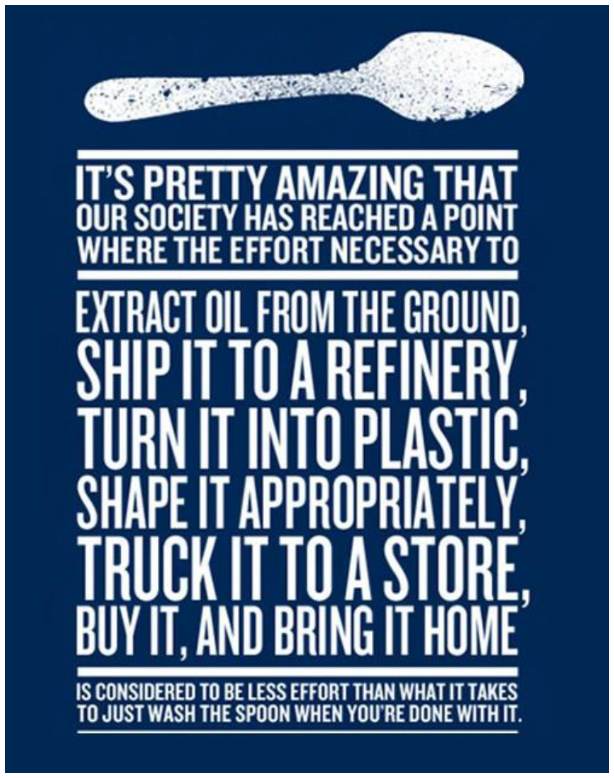 Cartaz em fundo azul com uma colher de plástico na parte superior e os dizeres em inglês: "IT'S PRETTY AMAZING THAT OUR SOCIETY HAS REACHED A POINT WHERE THE EFFORT NECESSARY TO EXTRACT OIL FROM THE GROUND, SHIP IT TO A REFINERY, TURN IT INTO PLASTIC, SHAPE IT APPROPRIATELY, TRUCK IT TO A STORE, BUY IT, AND BRING IT HOME IS CONSIDERED TO BE LESS EFFORT THAN WHAT IT TAKES TO JUST WASH THE SPOON WHEN YOU'RE DONE WITH IT."