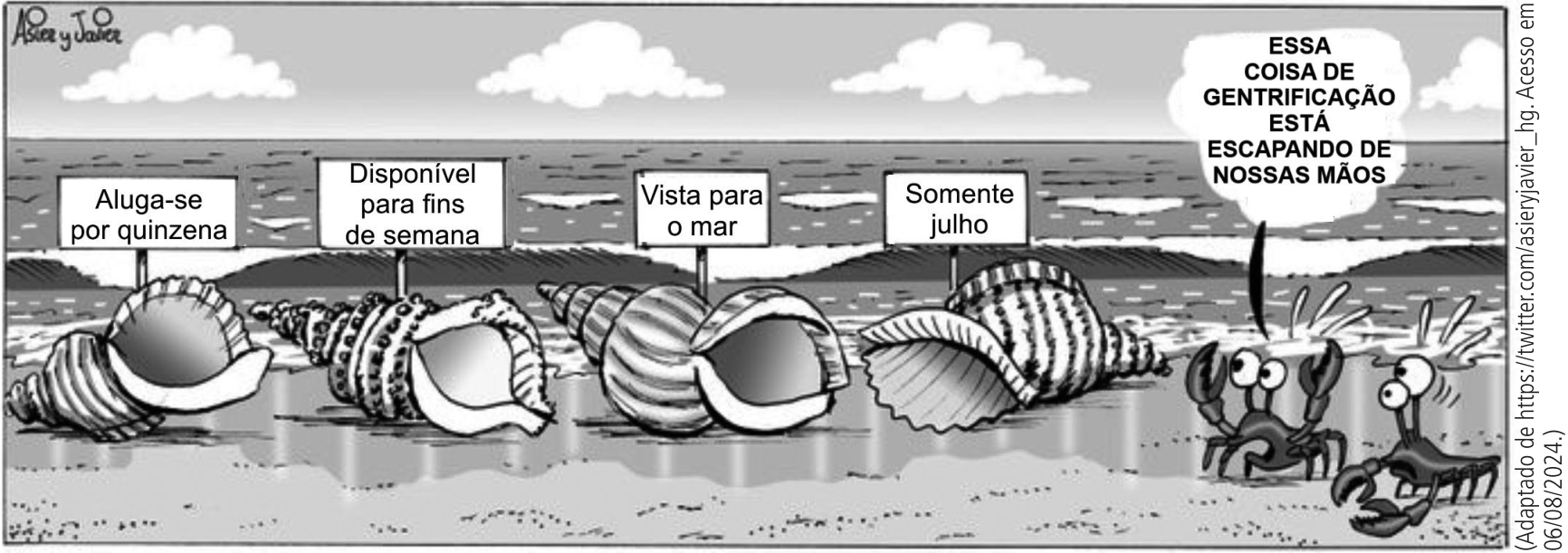 Charge de Asier y Javier mostrando quatro conchas na areia de uma praia, diante do mar, com placas que dizem, da esquerda para a direita: “Aluga-se por quinzena”, “Disponível para fins de semana”, “Vista para o mar” e “Somente julho”. À direita, dois crustáceos observam as conchas, e um deles diz: “ESSA COISA DE GENTRIFICAÇÃO ESTÁ ESCAPANDO DE NOSSAS MÃOS”. Crédito na lateral: “(Adaptado de https://twitter.com/asieryjavier_hg. Acesso em 06/08/2024.)”.