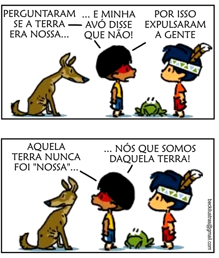 F1 Tirinha da série Armandinho. No primeiro quadrinho, um cachorro, um menino indígena, um sapo e Armandinho estão lado a lado; o menino indígena diz: "PERGUNTARAM SE A TERRA ERA NOSSA... — E MINHA AVÓ DISSE QUE NÃO!", e Armandinho responde: "POR ISSO EXPULSARAM A GENTE". No segundo quadrinho (cortado na parte inferior), o menino indígena continua: "AQUELA TERRA NUNCA FOI 'NOSSA'... ... NÓS QUE SOMOS DAQUELA TERRA!".
