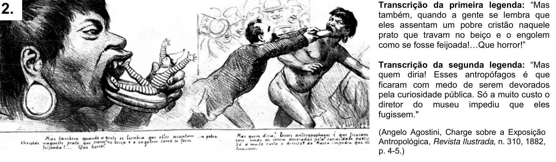 F1 Charge de Angelo Agostini da Revista Ilustrada (1882) retratando, à esquerda, um indígena botocudo caricaturado com botoques labial e auricular devorando um homem, e, à direita, um homem branco de terno puxando o botoque labial de um indígena que tenta fugir da multidão de curiosos. Ao lado, constam as transcrições das legendas originais e a referência bibliográfica da charge.