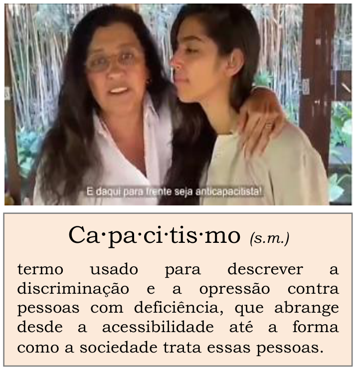 Foto de Regina Casé abraçando sua filha Benedita com a legenda do vídeo "E daqui para frente seja anticapacitista!", seguida abaixo por um quadro com a definição do termo: "Ca·pa·ci·tis·mo (s.m.) termo usado para descrever a discriminação e a opressão contra pessoas com deficiência, que abrange desde a acessibilidade até a forma como a sociedade trata essas pessoas."
