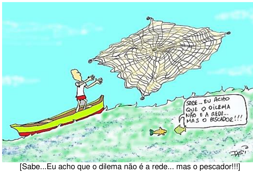 Charge mostrando um pescador em uma canoa lançando ao mar uma rede tecida no formato de teia de aranha. Na água, dois peixes o observam, e um deles diz: "Sabe... Eu acho que o dilema não é a rede... mas o pescador!!!". Abaixo da ilustração, lê-se: "[Sabe...Eu acho que o dilema não é a rede... mas o pescador!!!]".