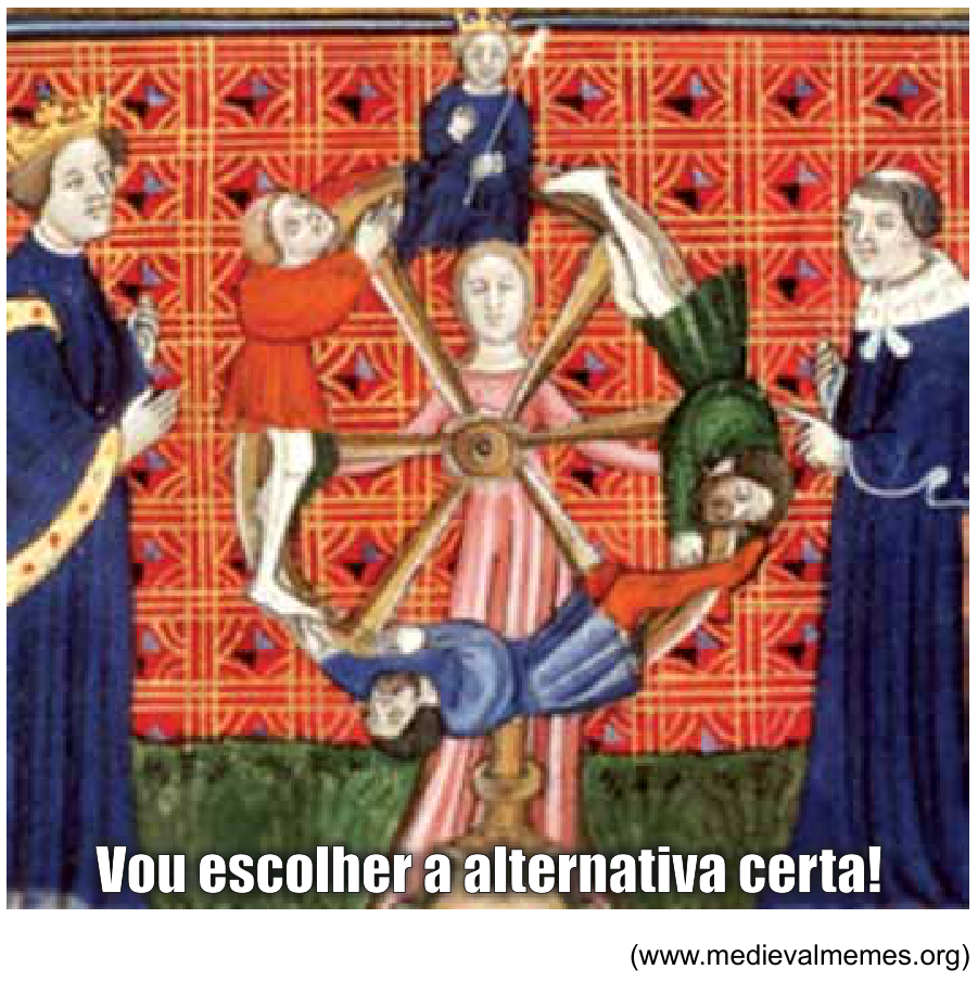 Meme composto por iluminura medieval da senhora Fortuna girando a Roda da Fortuna, com quatro homens em diferentes posições na roda, observados por duas figuras de cada lado, com a legenda sobreposta na parte inferior: "Vou escolher a alternativa certa!". No canto inferior direito, lê-se "(www.medievalmemes.org)".