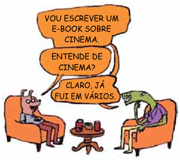 Cartum com dois personagens sentados em poltronas conversando. O personagem da esquerda diz: "VOU ESCREVER UM E-BOOK SOBRE CINEMA."; o da direita indaga: "ENTENDE DE CINEMA?"; e o da esquerda responde: "CLARO, JÁ FUI EM VÁRIOS."