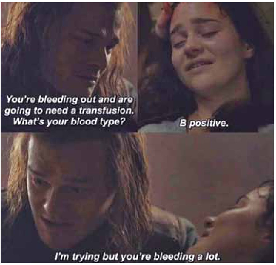 Meme composto por cenas de diálogo entre duas personagens. No topo, à esquerda, o homem diz: "You're bleeding out and are going to need a transfusion. What's your blood type?"; à direita, a mulher ferida responde: "B positive.". Na parte inferior, o homem replica: "I'm trying but you're bleeding a lot."