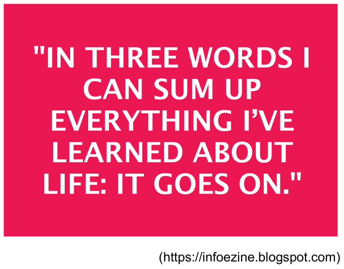 Cartaz retangular com fundo magenta e os dizeres em branco: "IN THREE WORDS I CAN SUM UP EVERYTHING I'VE LEARNED ABOUT LIFE: IT GOES ON.", acompanhado na parte inferior direita pela indicação de fonte "(https://infoezine.blogspot.com)".