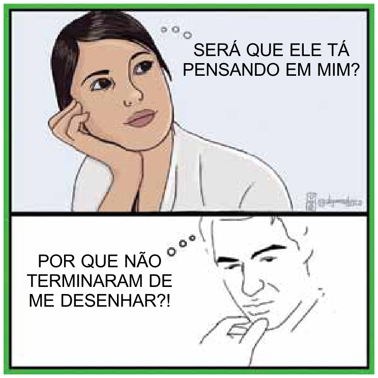 Tirinha de dois quadros. No quadro superior, uma mulher totalmente desenhada e colorida apoia a cabeça na mão e pensa: "SERÁ QUE ELE TÁ PENSANDO EM MIM?". No quadro inferior, um homem desenhado apenas com traços inacabados pensa: "POR QUE NÃO TERMINARAM DE ME DESENHAR?!"