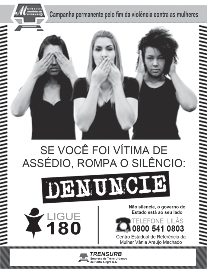 Cartaz de campanha pelo fim da violência contra as mulheres, mostrando três mulheres representando os provérbios dos macacos sábios: tapando os olhos, a boca e os ouvidos. Abaixo delas, os dizeres: "SE VOCÊ FOI VÍTIMA DE ASSÉDIO, ROMPA O SILÊNCIO: DENUNCIE", acompanhados dos canais "LIGUE 180" e "TELEFONE LILÁS 0800 541 0803", além do logotipo da TRENSURB.