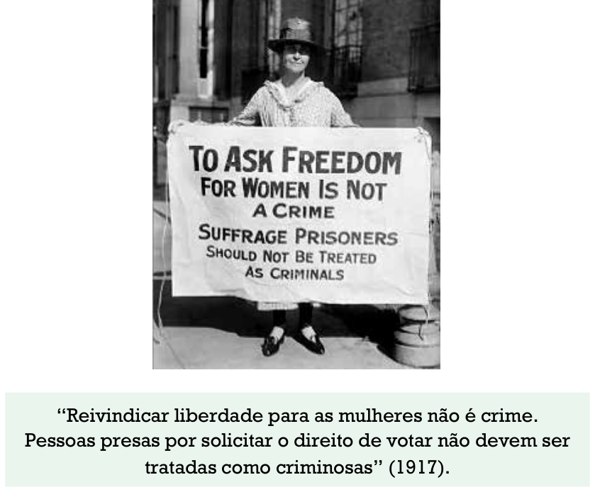 Fotografia em preto e branco de uma mulher segurando um cartaz onde se lê: "TO ASK FREEDOM FOR WOMEN IS NOT A CRIME SUFFRAGE PRISONERS SHOULD NOT BE TREATED AS CRIMINALS". Abaixo da fotografia, há a tradução em um quadro: “Reivindicar liberdade para as mulheres não é crime. Pessoas presas por solicitar o direito de votar não devem ser tratadas como criminosas” (1917).