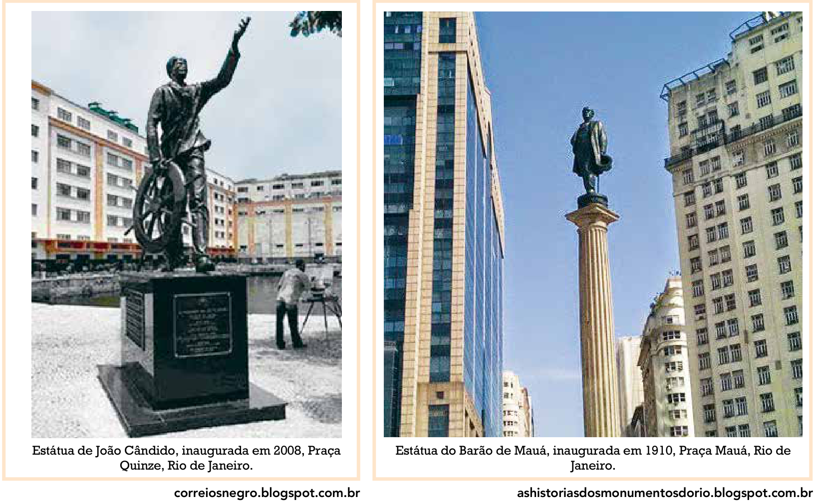 Duas fotografias lado a lado: à esquerda, estátua de corpo inteiro de João Cândido segurando um timão e com a mão esquerda erguida, sobre um pedestal de mármore preto, com a legenda "Estátua de João Cândido, inaugurada em 2008, Praça Quinze, Rio de Janeiro" e crédito "correiosnegro.blogspot.com.br"; à direita, estátua de corpo inteiro do Barão de Mauá no topo de uma alta coluna clássica cercada por edifícios, com a legenda "Estátua do Barão de Mauá, inaugurada em 1910, Praça Mauá, Rio de Janeiro" e crédito "ashistoriasdosmonumentosdorio.blogspot.com.br".
