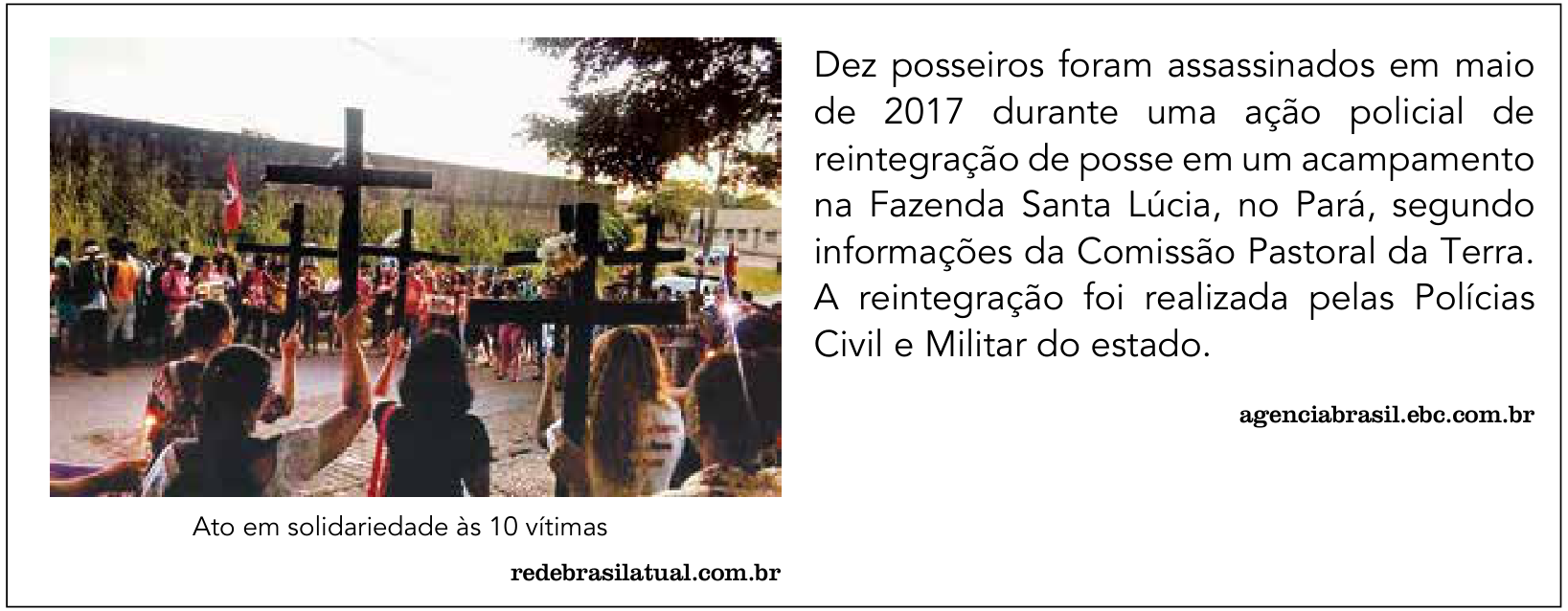 Quadro com fotografia colorida de manifestantes erguendo cruzes de madeira pretas em rua, com a legenda "Ato em solidariedade às 10 vítimas" e crédito "redebrasilatual.com.br". Ao lado, texto: "Dez posseiros foram assassinados em maio de 2017 durante uma ação policial de reintegração de posse em um acampamento na Fazenda Santa Lúcia, no Pará, segundo informações da Comissão Pastoral da Terra. A reintegração foi realizada pelas Polícias Civil e Militar do estado. agenciabrasil.ebc.com.br"