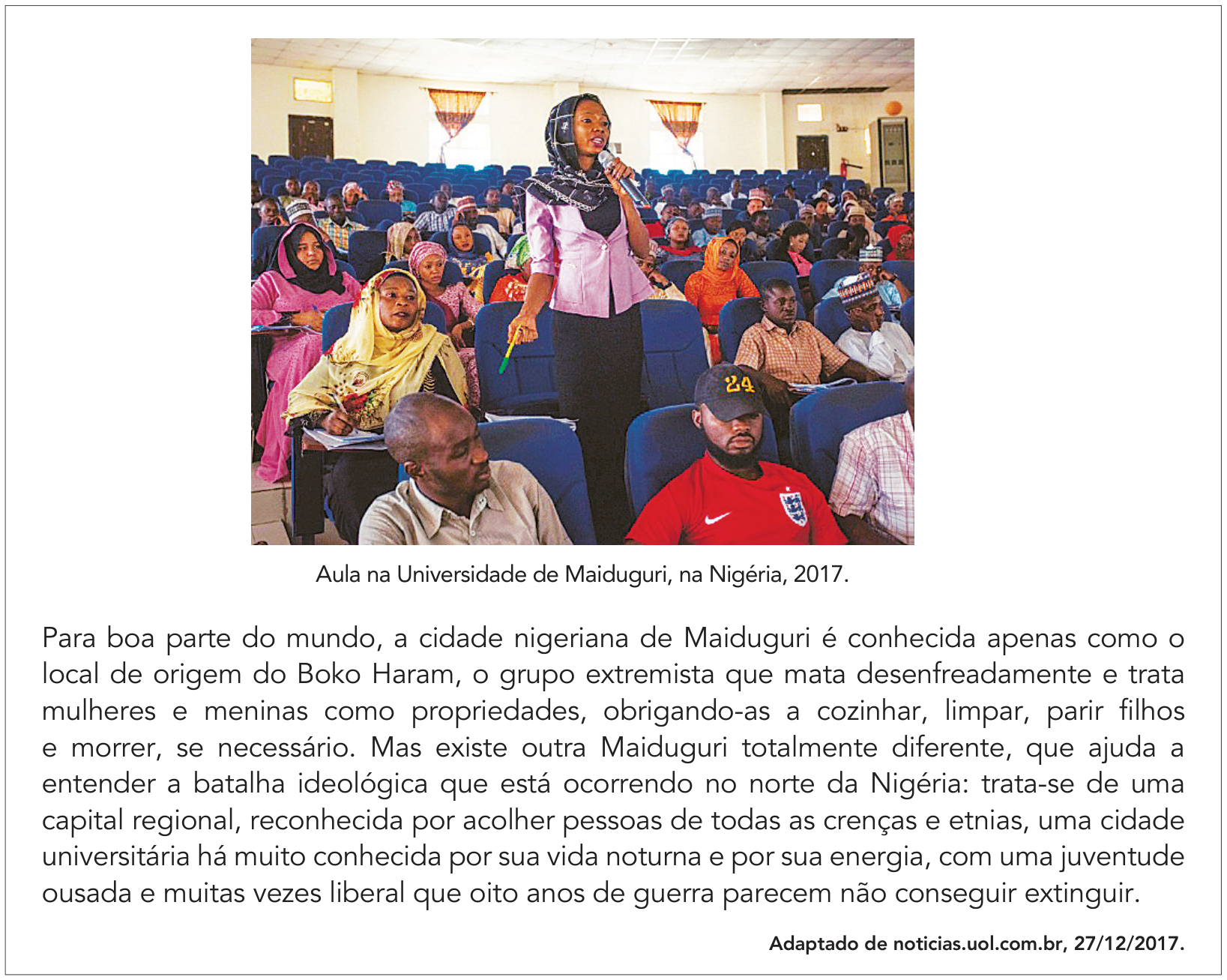 Quadro informativo contendo, na parte superior, uma fotografia de uma aula na Universidade de Maiduguri, na Nigéria, em 2017, na qual uma jovem universitária usando véu e blazer lilás fala ao microfone em pé no corredor de um auditório, rodeada por outros estudantes sentados em poltronas azuis. Abaixo da imagem, lê-se a legenda "Aula na Universidade de Maiduguri, na Nigéria, 2017." e um texto que descreve Maiduguri como local de origem do grupo extremista Boko Haram, que subjuga mulheres e meninas, em contraponto à Maiduguri universitária, plural e liberal, com crédito indicado como "Adaptado de noticias.uol.com.br, 27/12/2017."