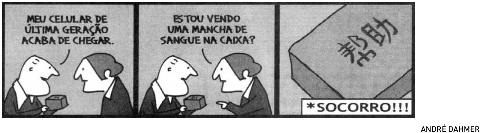 F1 Tirinha em três quadros: no primeiro, um homem segura uma caixa e diz "MEU CELULAR DE ÚLTIMA GERAÇÃO ACABA DE CHEGAR."; no segundo, uma mulher aponta para a caixa e pergunta "ESTOU VENDO UMA MANCHA DE SANGUE NA CAIXA?"; no terceiro, em destaque, a caixa com caracteres chineses e a legenda "*SOCORRO!!!"