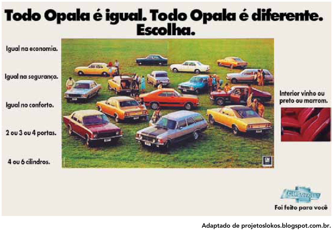 Anúncio publicitário do carro Opala da Chevrolet, com o título "Todo Opala é igual. Todo Opala é diferente. Escolha.". À esquerda, os textos "Igual na economia.", "Igual na segurança.", "Igual no conforto.", "2 ou 3 ou 4 portas.", "4 ou 6 cilindros.". No centro, foto de vários carros Opala de modelos, tipos e cores diferentes em um campo gramado. À direita, "Interior vinho ou preto ou marrom." com foto do estofamento vermelho. No canto inferior direito, logotipo da Chevrolet e a frase "Foi feito para você".