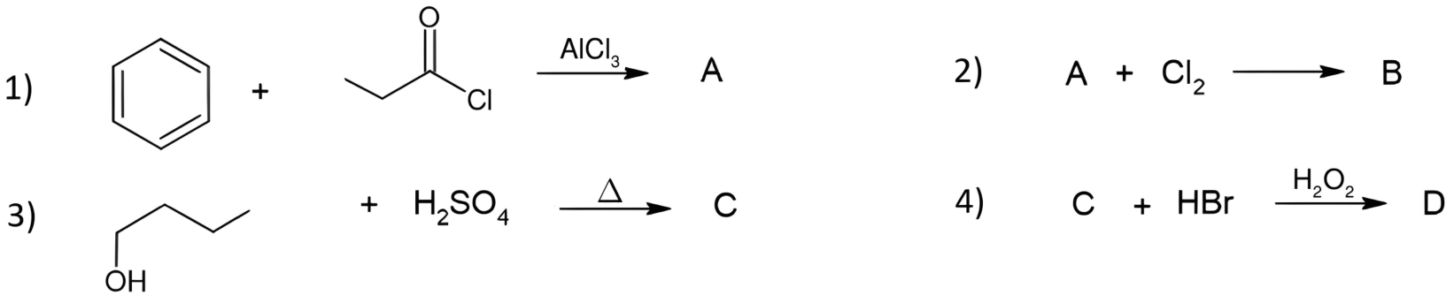 Esquema de quatro reações, dispostas em duas linhas: 1) benzeno, representado por um anel hexagonal com três ligações duplas alternadas, reage com cloreto de propanoíla, representado pela estrutura CH₃–CH₂–C(=O)–Cl, formando A, com AlCl₃ sobre a seta; 2) A + Cl₂ → B; 3) butan-1-ol, representado por uma cadeia em zigue-zague de quatro carbonos com OH na extremidade, reage com H₂SO₄, formando C, com Δ sobre a seta; 4) C + HBr → D, com H₂O₂ sobre a seta.