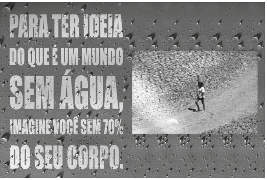 Anúncio publicitário com fundo coberto de gotas d'água contendo o texto: "PARA TER IDEIA DO QUE É UM MUNDO SEM ÁGUA, IMAGINE VOCÊ SEM 70% DO SEU CORPO." e, à direita, a fotografia de uma pessoa carregando uma lata na cabeça em uma paisagem seca.