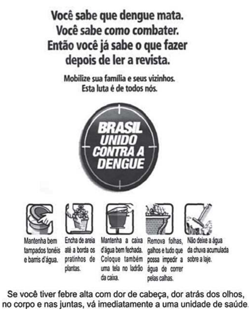 F1 Cartaz de campanha com os dizeres "Você sabe que dengue mata. Você sabe como combater. Então você já sabe o que fazer depois de ler a revista. Mobilize sua família e seus vizinhos. Esta luta é de todos nós", um círculo central com o texto "Brasil unido contra a dengue" simulando uma mira, cinco ilustrações com ações preventivas contra a proliferação do mosquito e aviso sobre sintomas da doença no rodapé.