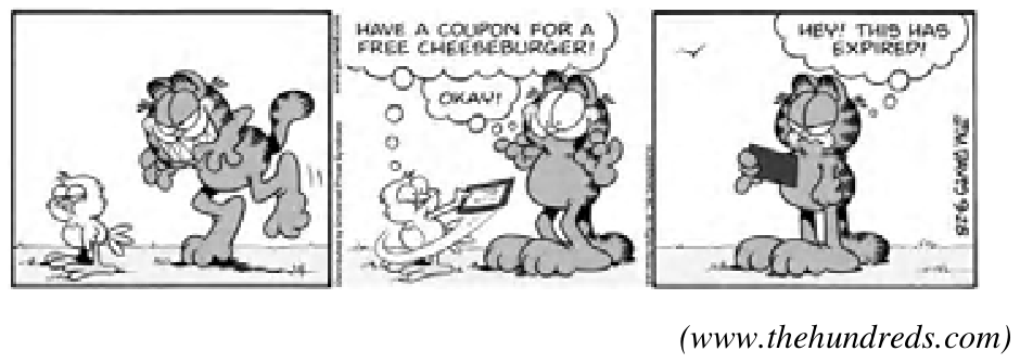 Tirinha de Garfield em três quadros. No primeiro quadro, Garfield aproxima-se furtivamente por trás de um pequeno pássaro no chão. No segundo quadro, o pássaro entrega-lhe um folheto e diz: "OKAY!"; Garfield pensa: "HAVE A COUPON FOR A FREE CHEESEBURGER!". No terceiro quadro, o pássaro foge voando ao fundo, enquanto Garfield lê o folheto com expressão de raiva e pensa: "HEY! THIS HAS EXPIRED!".