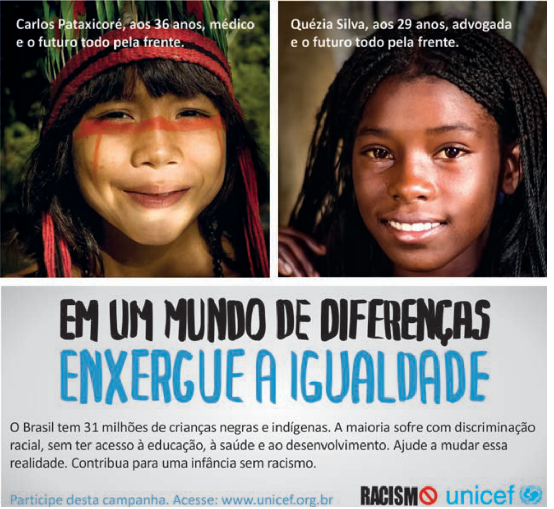 Cartaz da Unicef com fotos de uma criança indígena e uma criança negra na parte superior, acompanhadas de frases que projetam suas vidas profissionais na vida adulta, e na parte inferior os dizeres "Em um mundo de diferenças, enxergue a igualdade", dados sobre a discriminação que crianças negras e indígenas sofrem no Brasil e chamada para uma infância sem racismo.