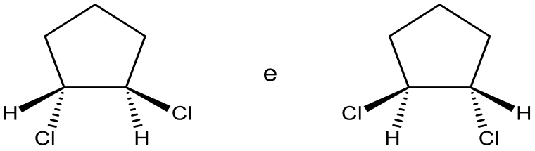Par de estruturas de 1,2-diclorociclopentano separadas pela conjunção "e". Na primeira estrutura, o carbono inferior esquerdo tem H com ligação em cunha sólida e Cl com ligação tracejada, e o carbono inferior direito tem Cl com ligação em cunha sólida e H com ligação tracejada. Na segunda estrutura, o carbono inferior esquerdo tem Cl com ligação em cunha sólida e H com ligação tracejada, e o carbono inferior direito tem H com ligação em cunha sólida e Cl com ligação tracejada.