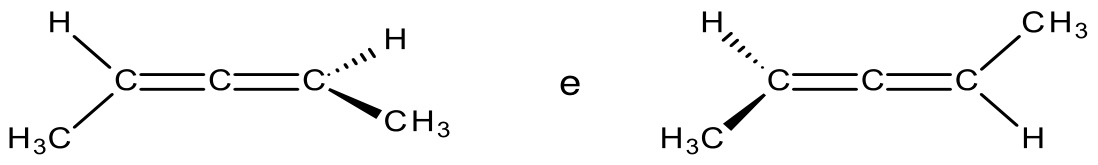 Par de estruturas de penta-2,3-dieno separadas pela conjunção "e". Na primeira estrutura, o carbono da esquerda está ligado a H e H3C no plano, e o carbono da direita está ligado a H com ligação tracejada e CH3 com ligação em cunha sólida. Na segunda estrutura, o carbono da esquerda está ligado a H com ligação tracejada e H3C com ligação em cunha sólida, e o carbono da direita está ligado a CH3 e H no plano.