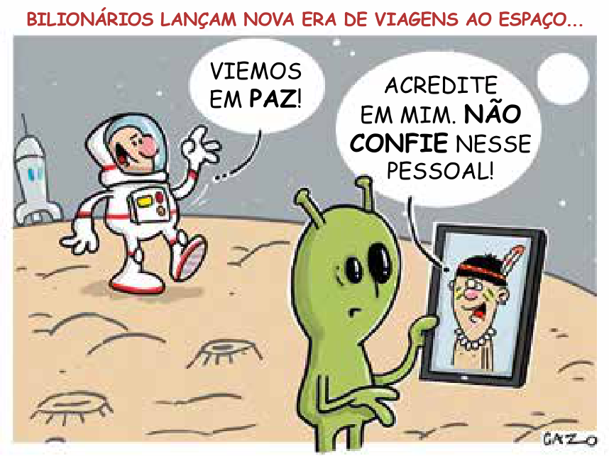 Charge com o título "BILIONÁRIOS LANÇAM NOVA ERA DE VIAGENS AO ESPAÇO...". Ao fundo, na superfície de um corpo celeste, um astronauta se aproxima acenando e dizendo em um balão de fala: "VIEMOS EM PAZ!". Em primeiro plano, um extraterrestre verde segura um tablet, no qual um indígena aparece em chamada de vídeo alertando em outro balão: "ACREDITE EM MIM. NÃO CONFIE NESSE PESSOAL!".