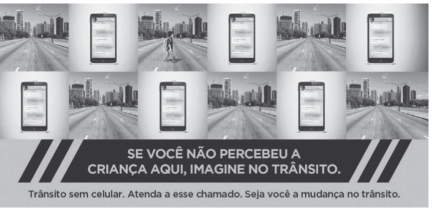 Cartaz de campanha de trânsito composto por uma grade com duas linhas e seis colunas alternando imagens da perspectiva do motorista em uma avenida e telas de celular com mensagens de texto. No terceiro quadro da primeira linha, uma criança atravessa a avenida. Abaixo da composição, há uma faixa com o texto: "SE VOCÊ NÃO PERCEBEU A CRIANÇA AQUI, IMAGINE NO TRÂNSITO. Trânsito sem celular. Atenda a esse chamado. Seja você a mudança no trânsito."