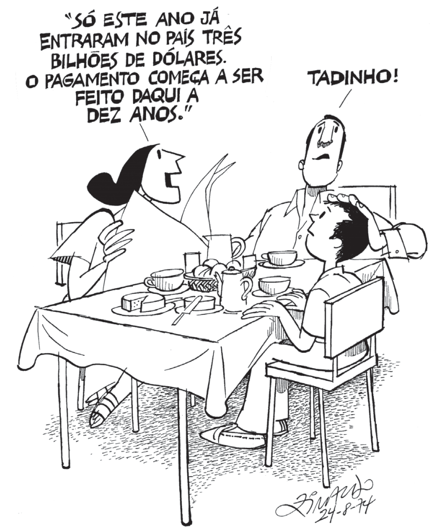 Charge de Ziraldo retratando uma família à mesa de refeição. A mãe lê o jornal e diz: "Só este ano já entraram no país três bilhões de dólares. O pagamento começa a ser feito daqui a dez anos.". O pai, com a mão na cabeça do filho menor sentado ao seu lado, comenta olhando para ele: "Tadinho!".
