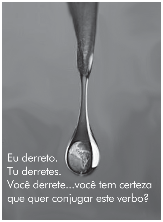 Cartaz sobre o aquecimento global com uma gota d'água caindo da ponta de uma barra de gelo que está derretendo; no interior da gota, vê-se o planeta Terra. No canto inferior esquerdo lê-se: "Eu derreto. Tu derretes. Você derrete...você tem certeza que quer conjugar este verbo?"