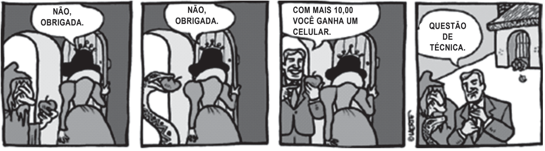 Tirinha de quatro quadrinhos de Laerte. No primeiro, uma bruxa oferece uma maçã para uma mulher com vestido de princesa (Branca de Neve), que responde: "NÃO, OBRIGADA.". No segundo quadrinho, uma serpente também lhe oferece uma maçã e ela repete: "NÃO, OBRIGADA.". No terceiro quadrinho, um homem de terno oferece a maçã dizendo: "COM MAIS 10,00 VOCÊ GANHA UM CELULAR.". No quarto quadrinho, o vendedor ajusta o terno e diz para a bruxa e a cobra: "QUESTÃO DE TÉCNICA.".