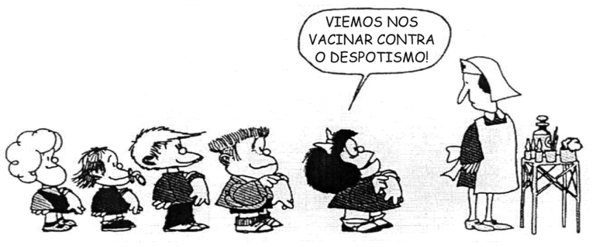 Tirinha da personagem Mafalda, de Quino. Mafalda está à frente de uma fila com seus amigos, todos com as mangas arregaçadas, falando com uma enfermeira em pé ao lado de uma mesa com remédios e seringas: "VIEMOS NOS VACINAR CONTRA O DESPOTISMO!".