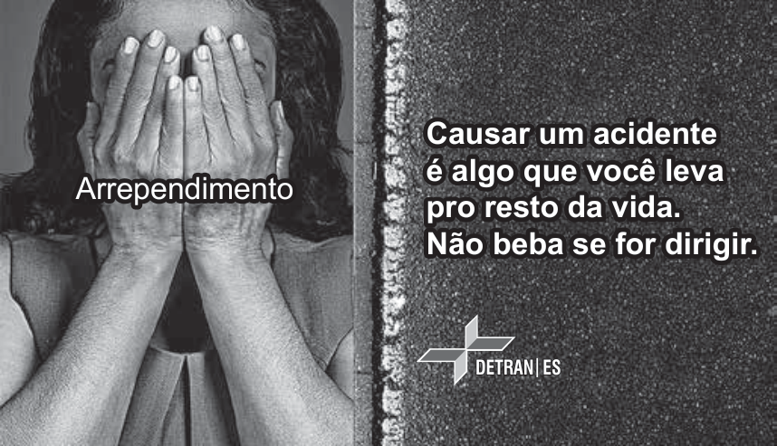 Peça publicitária do Detran-ES dividida em duas metades: à esquerda, uma pessoa cobrindo o rosto com as duas mãos em sinal de desespero ou remorso, com a palavra "Arrependimento"; à direita, o asfalto de uma pista com os dizeres "Causar um acidente é algo que você leva pro resto da vida. Não beba se for dirigir." e o logotipo do DETRAN|ES.