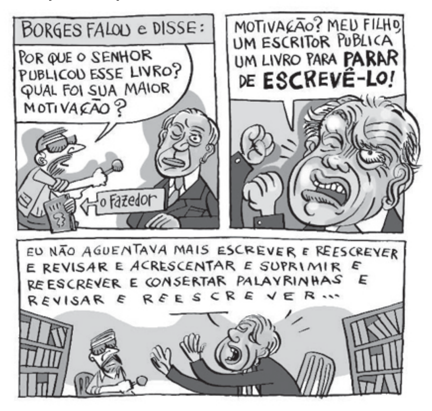 Tirinha com três quadros intitulada "BORGES FALOU e DISSE", em que um repórter entrevista o escritor Jorge Luis Borges perguntando qual foi sua maior motivação para publicar o livro "O Fazedor". Borges responde exaltado que um escritor publica para parar de escrevê-lo, pois não aguentava mais reescrever, revisar, acrescentar e suprimir.