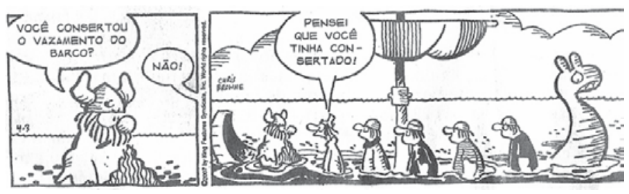 Tirinha de Hagar, o horrível, de Chris Browne. No primeiro quadrinho, em plano fechado, vê-se apenas Hagar com água até o queixo; um balão fora do quadro pergunta: "Você consertou o vazamento do barco?", e Hagar responde: "Não!". No segundo quadrinho, em plano aberto, vê-se que o barco viking afundou e todos os tripulantes estão com água até o pescoço, enquanto um deles diz a Hagar: "Pensei que você tinha consertado!".