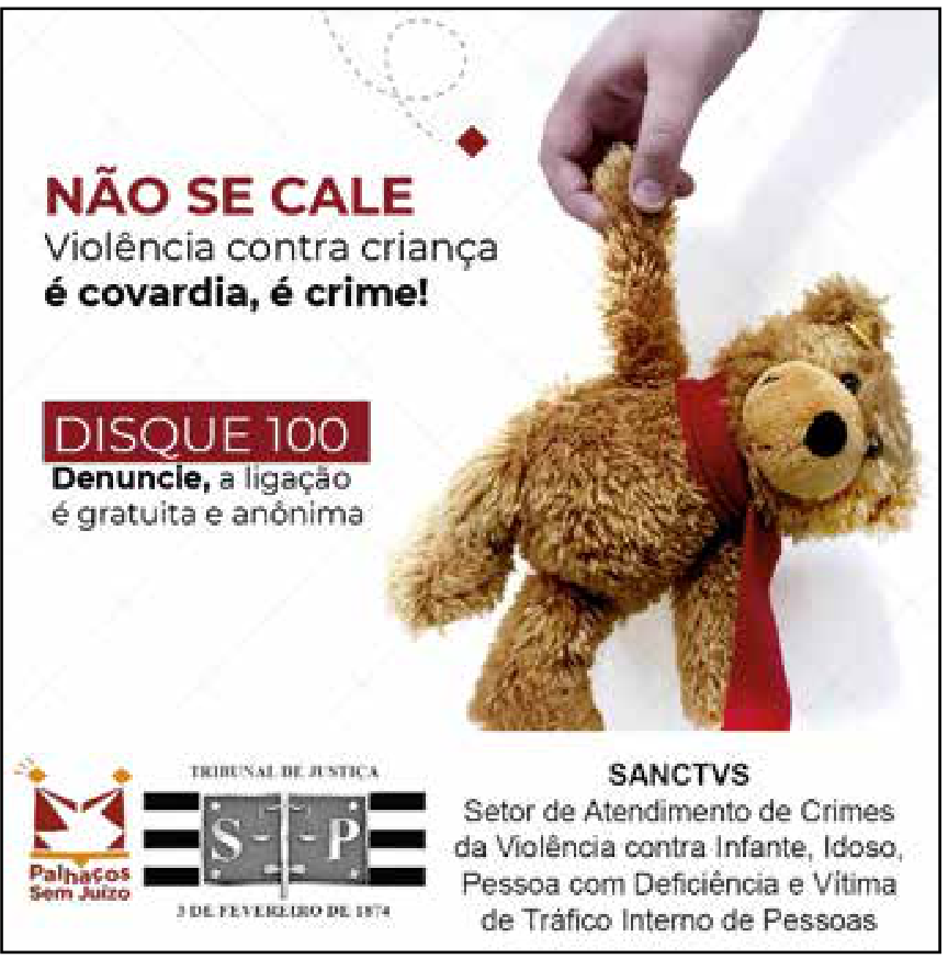 Cartaz de campanha publicitária com a imagem de uma mão segurando um ursinho de pelúcia por uma das patas, como se estivesse suspenso. No canto esquerdo, os dizeres: "NÃO SE CALE. Violência contra criança é covardia, é crime! DISQUE 100. Denuncie, a ligação é gratuita e anônima". Na parte inferior, logos do projeto Palhaços Sem Juízo, do Tribunal de Justiça de São Paulo e da SANCTVS (Setor de Atendimento de Crimes da Violência contra Infante, Idoso, Pessoa com Deficiência e Vítima de Tráfico Interno de Pessoas).