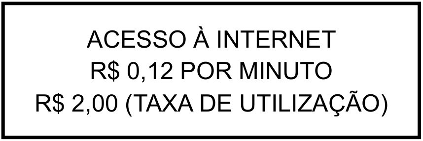 F1 Placa retangular com borda preta com os dizeres: ACESSO À INTERNET, R$ 0,12 POR MINUTO, R$ 2,00 (TAXA DE UTILIZAÇÃO).