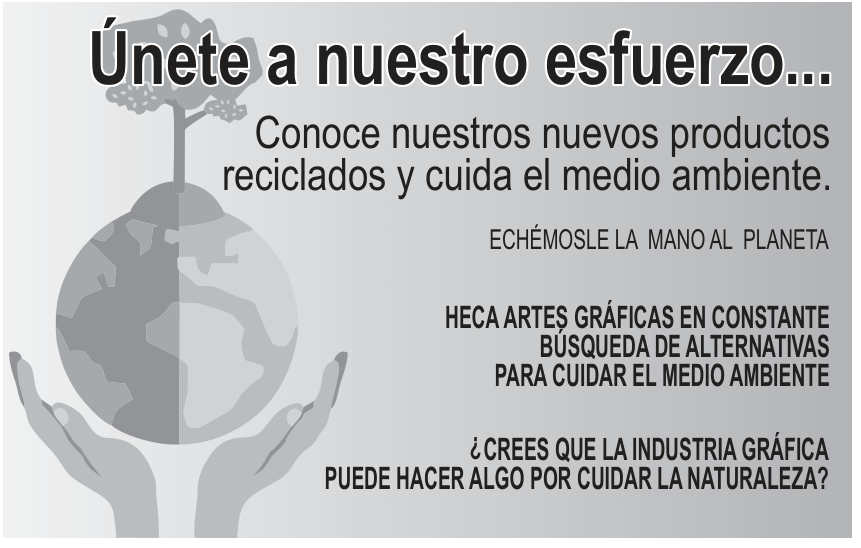 F1 Anúncio publicitário com a ilustração de duas mãos segurando o planeta Terra, de onde brota uma árvore. À direita, constam os dizeres em espanhol: "Únete a nuestro esfuerzo... Conoce nuestros nuevos productos reciclados y cuida el medio ambiente. ECHÉMOSLE LA MANO AL PLANETA. HECA ARTES GRÁFICAS EN CONSTANTE BÚSQUEDA DE ALTERNATIVAS PARA CUIDAR EL MEDIO AMBIENTE. ¿CREES QUE LA INDUSTRIA GRÁFICA PUEDE HACER ALGO POR CUIDAR LA NATURALEZA?"