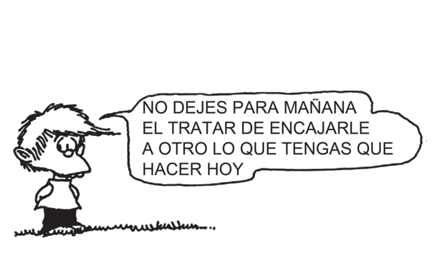 Tirinha com o personagem Felipe e um balão de fala com o texto: "NO DEJES PARA MAÑANA EL TRATAR DE ENCAJARLE A OTRO LO QUE TENGAS QUE HACER HOY"