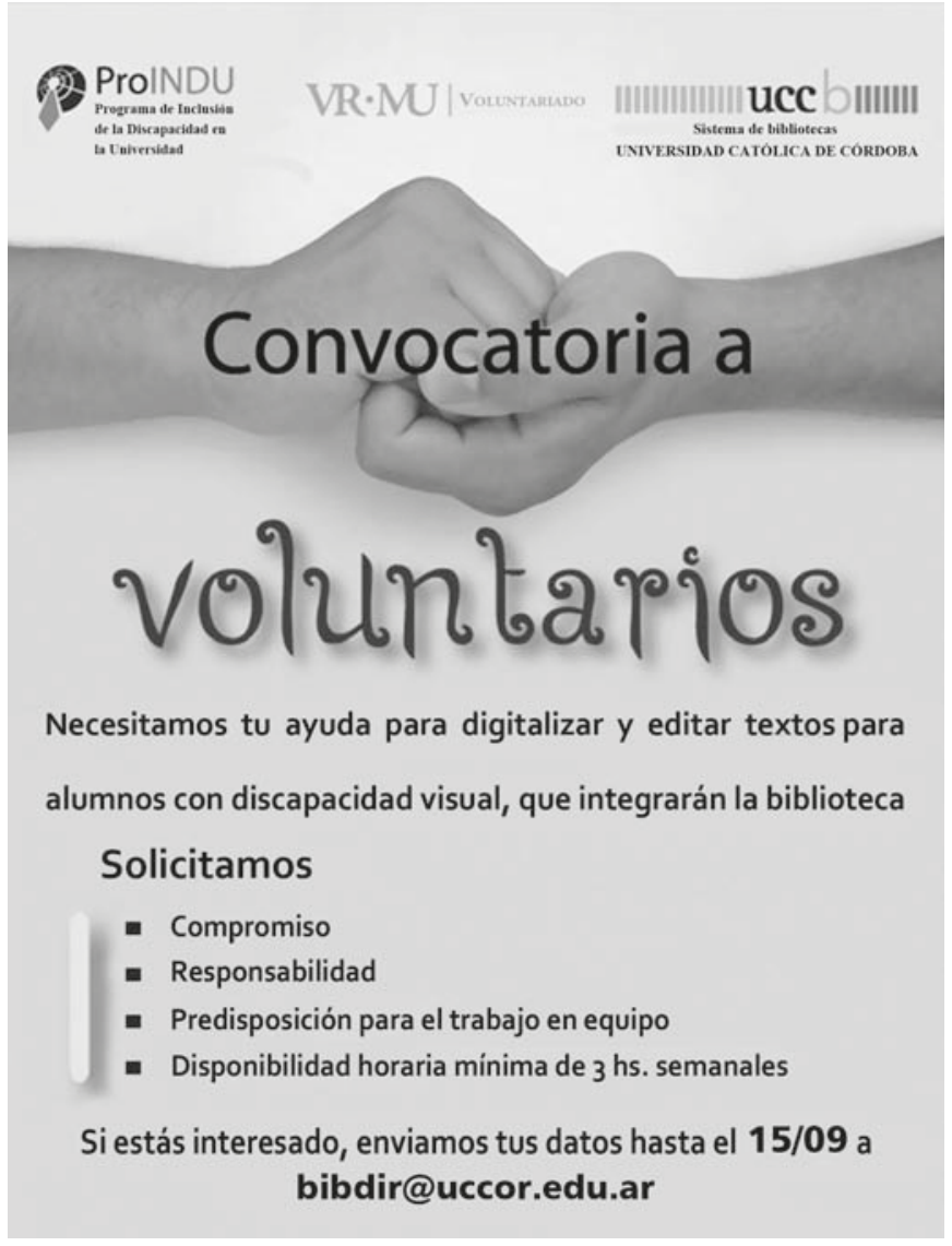 Cartaz de voluntariado com os logotipos do programa ProINDU, VR·MU e Sistema de Bibliotecas da Universidad Católica de Córdoba. Na imagem, duas mãos seguram-se em apoio. O texto diz: "Convocatoria a voluntarios. Necesitamos tu ayuda para digitalizar y editar textos para alumnos con discapacidad visual, que integrarán la biblioteca. Solicitamos: Compromiso, Responsabilidad, Predisposición para el trabajo en equipo, Disponibilidad horaria mínima de 3 hs. semanales. Si estás interesado, enviamos tus datos hasta el 15/09 a bibdir@uccor.edu.ar".