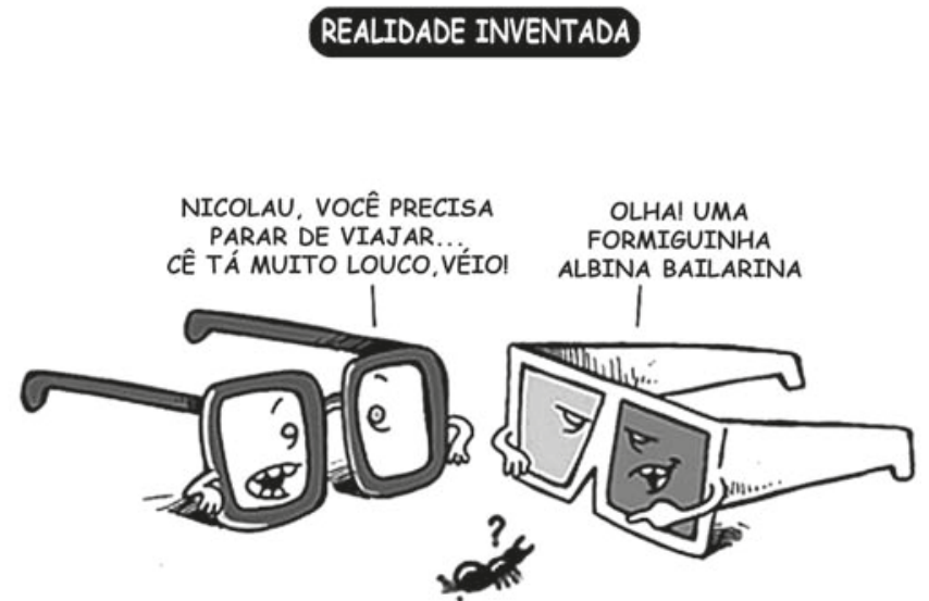 Tirinha cômica intitulada "REALIDADE INVENTADA" mostrando dois pares de óculos personificados com expressões faciais e braços, observando uma formiga no chão com um ponto de interrogação sobre a cabeça. À esquerda, um óculos de grau comum diz: "NICOLAU, VOCÊ PRECISA PARAR DE VIAJAR... CÊ TÁ MUITO LOUCO, VÉIO!". À direita, um óculos 3D diz: "OLHA! UMA FORMIGUINHA ALBINA BAILARINA".